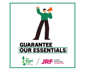 An illustration of a person speaking into a megaphone and raising their fist in the air. Underneath is the text ‘Guarantee our Essentials’, and the logos of the Trussell Trust and the Joseph Rowntree Foundation.