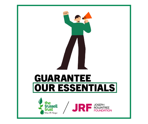 An illustration of a person speaking into a megaphone and raising their fist in the air. Underneath is the text ‘Guarantee our Essentials’, and the logos of the Trussell Trust and the Joseph Rowntree Foundation.